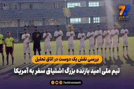 بررسی نقش یک دوست در اتاق تحلیل؛ تیم ملی امید بازنده بزرگ اشتیاق سفر به آمریکا